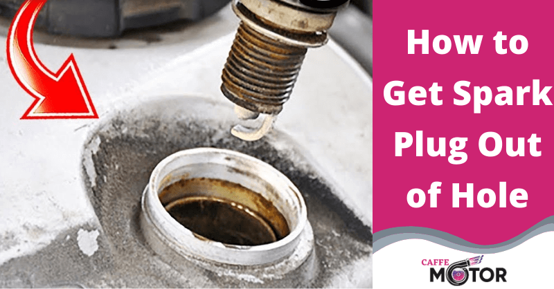 How to Get Spark Plug Out of Hole