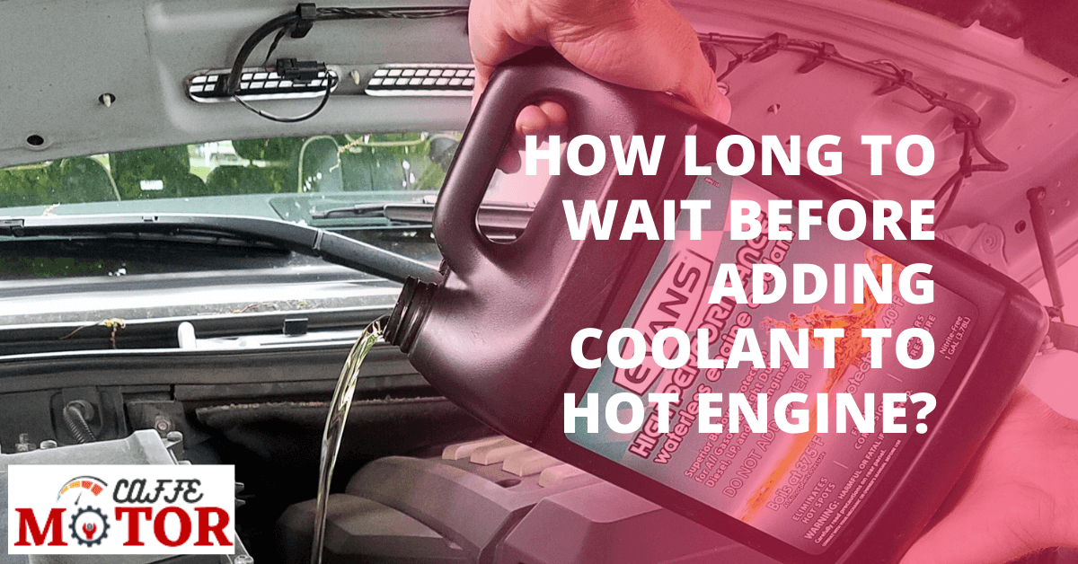 How Long to Wait Before Adding Coolant to Hot Engine?
